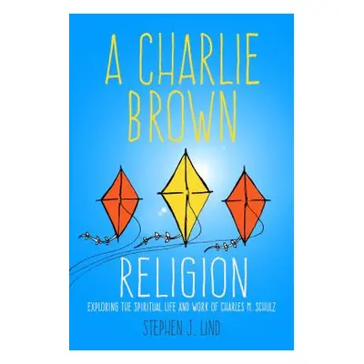 "Charlie Brown Religion: Exploring the Spiritual Life and Work of Charles M. Schulz" - "" ("Lind