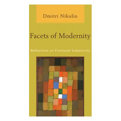 "Facets of Modernity: Reflections on Fractured Subjectivity" - "" ("Nikulin Dmitri")