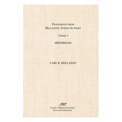 "Fragments from Hellenistic Jewish Authors: Volume 1, Historians" - "" ("Holladay Carl R.")