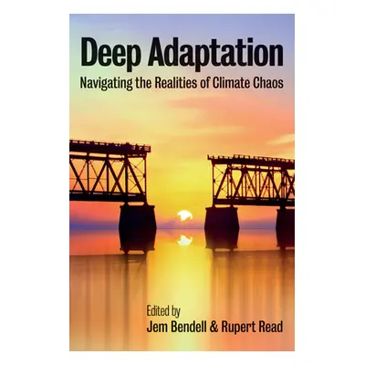 "Deep Adaptation: Navigating the Realities of Climate Chaos" - "" ("Bendell Jem")