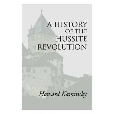 "A History of the Hussite Revolution" - "" ("Kaminsky Howard")