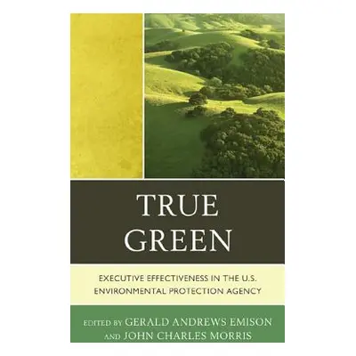 "True Green: Executive Effectiveness in the U.S. Environmental Protection Agency" - "" ("Emison 