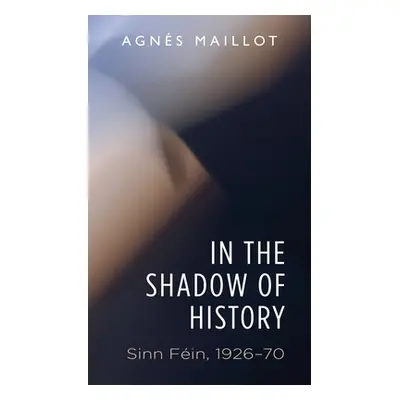 "In the Shadow of History: Sinn Fin 1926-70" - "" ("Maillot Agns")