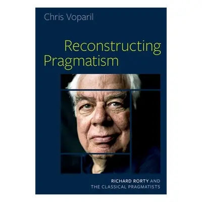 "Reconstructing Pragmatism: Richard Rorty and the Classical Pragmatists" - "" ("Voparil Chris")