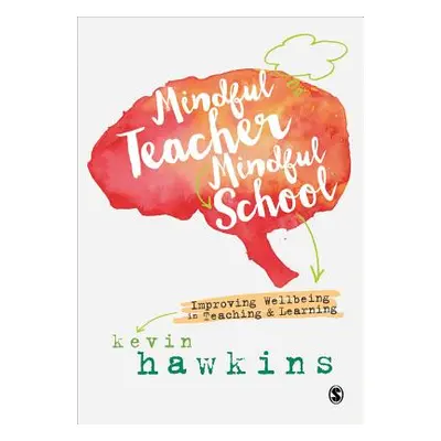 "Mindful Teacher, Mindful School: Improving Wellbeing in Teaching and Learning" - "" ("Hawkins K