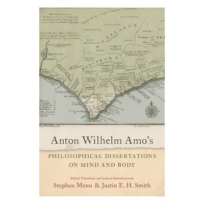 "Anton Wilhelm Amo's Philosophical Dissertations on Mind and Body" - "" ("Menn Stephen")