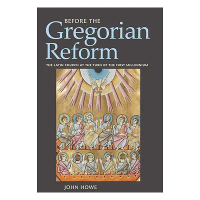 "Before the Gregorian Reform: The Latin Church at the Turn of the First Millennium" - "" ("Howe 