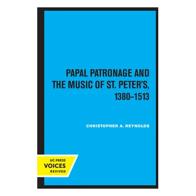 "Papal Patronage and the Music of St. Peter's, 1380-1513" - "" ("Reynolds Christopher Alan")