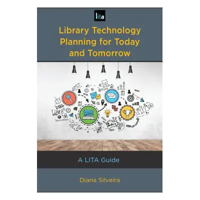 "Library Technology Planning for Today and Tomorrow: A Lita Guide" - "" ("Silveira Diana")