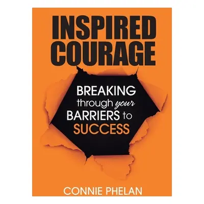 "Inspired Courage: Breaking Through Your Barriers to Success" - "" ("Phelan Connie")