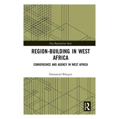 "Region-Building in West Africa: Convergence and Agency in ECOWAS" - "" ("Balogun Emmanuel")