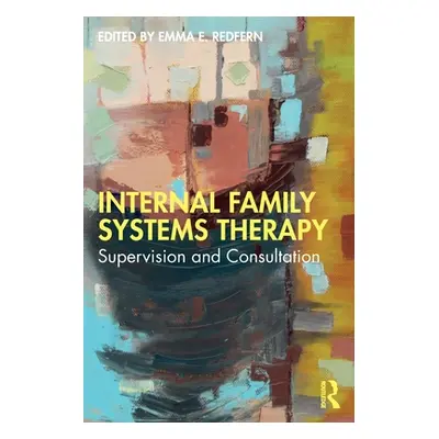 "Internal Family Systems Therapy: Supervision and Consultation" - "" ("Redfern Emma E.")