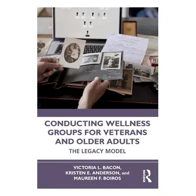 "Conducting Wellness Groups for Veterans and Older Adults: The Legacy Model" - "" ("Bacon Victor