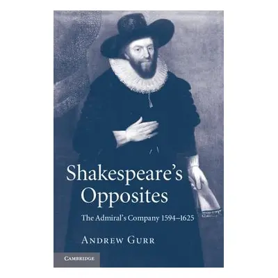 "Shakespeare's Opposites: The Admiral's Company 1594-1625" - "" ("Gurr Andrew")