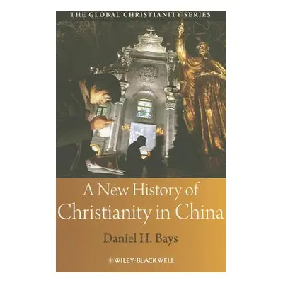 "A New History of Christianity in China" - "" ("Bays Daniel H.")