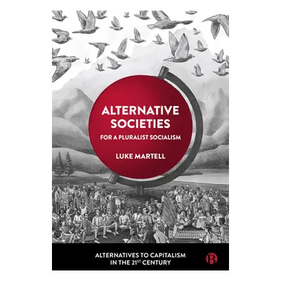 "Alternative Societies: For a Pluralist Socialism" - "" ("Martell Luke")