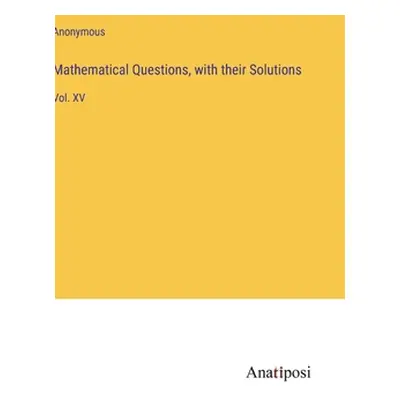 "Mathematical Questions, with their Solutions: Vol. XV" - "" ("Anonymous")