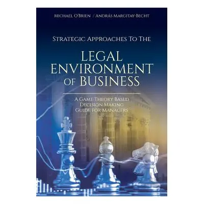 "Strategic Approaches to the Legal Environment of Business: A Game Theory Based Decision Making 