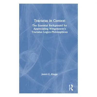 "Tractatus in Context: The Essential Background for Appreciating Wittgenstein's Tractatus Logico