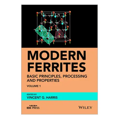 "Modern Ferrites, Volume 1: Basic Principles, Processing and Properties" - "" ("Harris Vincent G