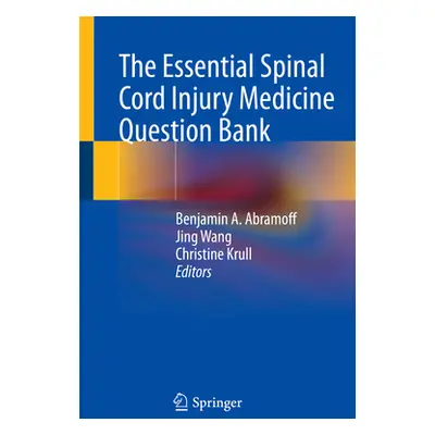 "The Essential Spinal Cord Injury Medicine Question Bank" - "" ("Abramoff Benjamin A.")