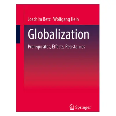 "Globalization: Prerequisites, Effects, Resistances" - "" ("Betz Joachim")