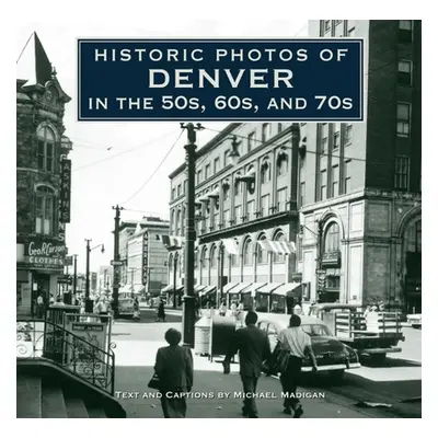 "Historic Photos of Denver in the 50s, 60s, and 70s" - "" ("Madigan Michael")