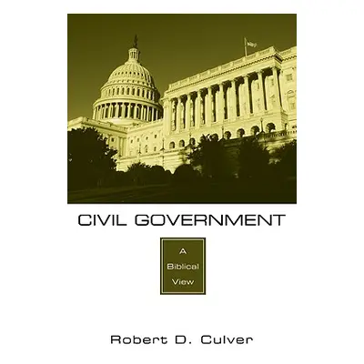 "Civil Government: A Biblical View" - "" ("Culver Robert D.")