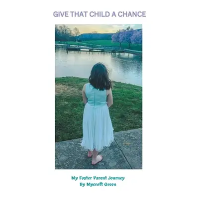 "Give That Child a Chance: My Foster Parent Journey" - "" ("Green Mycroft")