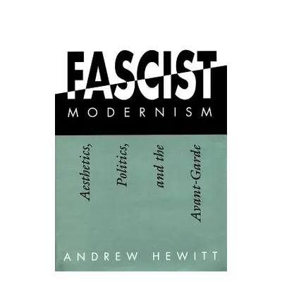 "Fascist Modernism: Aesthetics, Politics, and the Avant-Garde" - "" ("Hewitt Andrew")