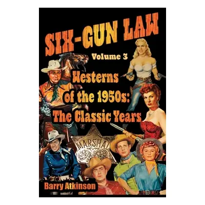 "SIX-GUN LAW Westerns of the 1950s: The Classic Years" - "" ("Atkinson Barry`")