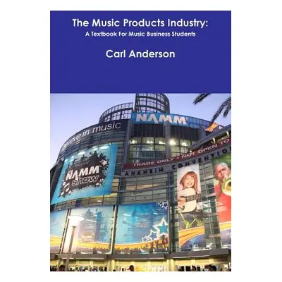 "The Music Products Industry: A Textbook for Music Business Students" - "" ("Anderson Carl")