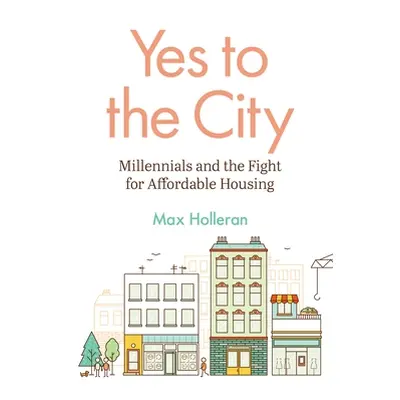 "Yes to the City: Millennials and the Fight for Affordable Housing" - "" ("Holleran Max")