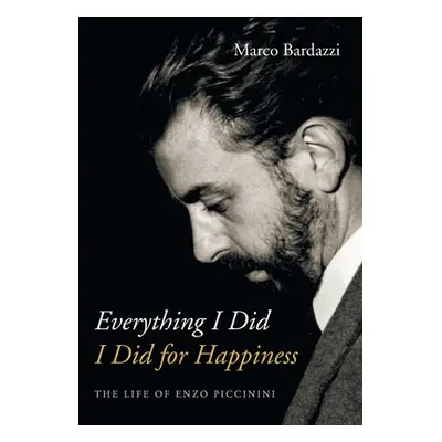 "Everything I Did I Did for Happiness: The Life of Enzo Piccinini" - "" ("Bardazzi Marco")