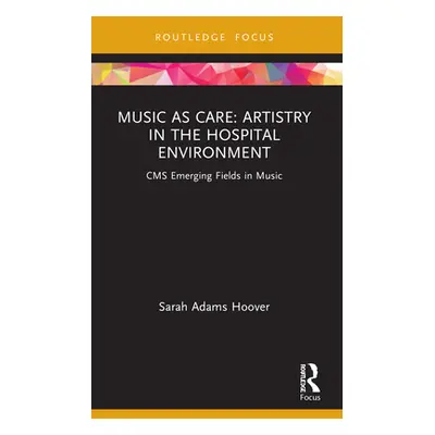 "Music as Care: Artistry in the Hospital Environment: CMS Emerging Fields in Music" - "" ("Hoove