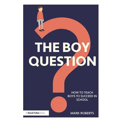 "The Boy Question: How To Teach Boys To Succeed In School" - "" ("Roberts Mark")