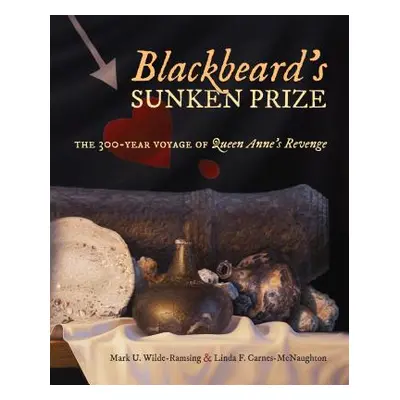 "Blackbeard's Sunken Prize: The 300-Year Voyage of Queen Anne's Revenge" - "" ("Wilde-Ramsing Ma