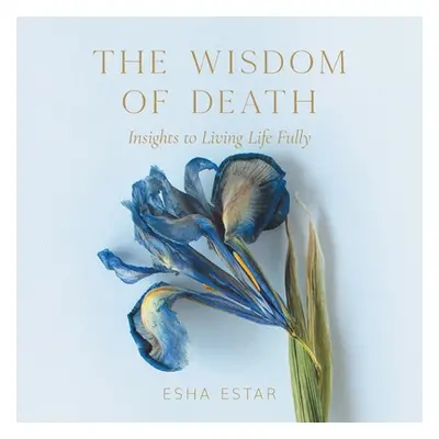 "The Wisdom of Death: Insights to Living Life Fully" - "" ("Estar Esha")