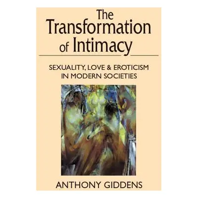 "Transformation of Intimacy: Sexuality, Love, and Eroticism in Modern Societies" - "" ("Giddens 