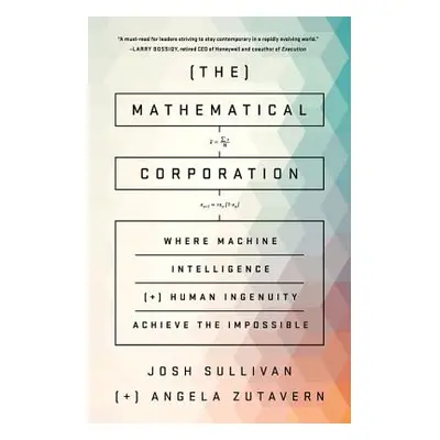 "The Mathematical Corporation: Where Machine Intelligence and Human Ingenuity Achieve the Imposs