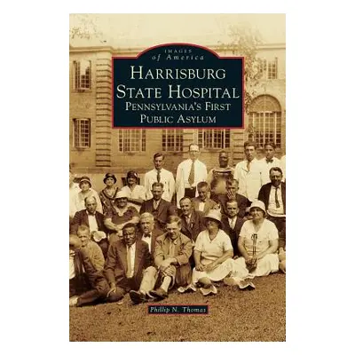 "Harrisburg State Hospital: Pennsylvania's First Public Asylum" - "" ("Thomas Phillip N.")