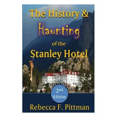 "The History and Haunting of the Stanley Hotel, 2nd Edition" - "" ("Pittman Rebecca F.")