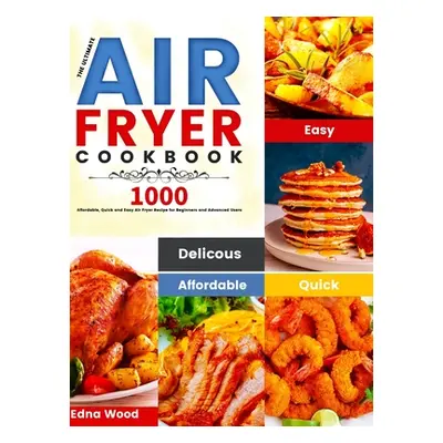 "The Ultimate Air Fryer Cookbook: 1000 Affordable, Quick and Easy Air Fryer Recipe for Beginners