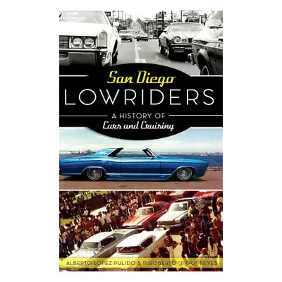 "San Diego Lowriders: A History of Cars and Cruising" - "" ("Pulido Alberto Lopez")