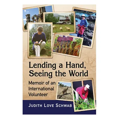 "Lending a Hand, Seeing the World: Memoir of an International Volunteer" - "" ("Schwab Judith L.