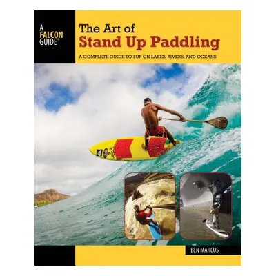 "The Art of Stand Up Paddling: A Complete Guide to Sup on Lakes, Rivers, and Oceans" - "" ("Marc