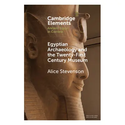 "Egyptian Archaeology and the Twenty-First Century Museum" - "" ("Stevenson Alice")