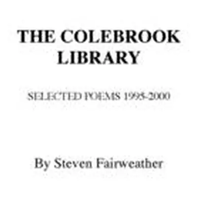 "The COLEBROOK LIBRARY: Selected Poems 1995 - 2000" - "" ("Fairweather Steven")