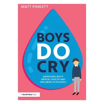 "Boys Do Cry: Improving Boys' Mental Health and Wellbeing in Schools" - "" ("Pinkett Matt")