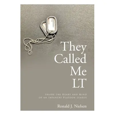 "They Called Me LT: Inside the Heart and Mind of an Infantry Platoon Leader" - "" ("Nielsen Rona